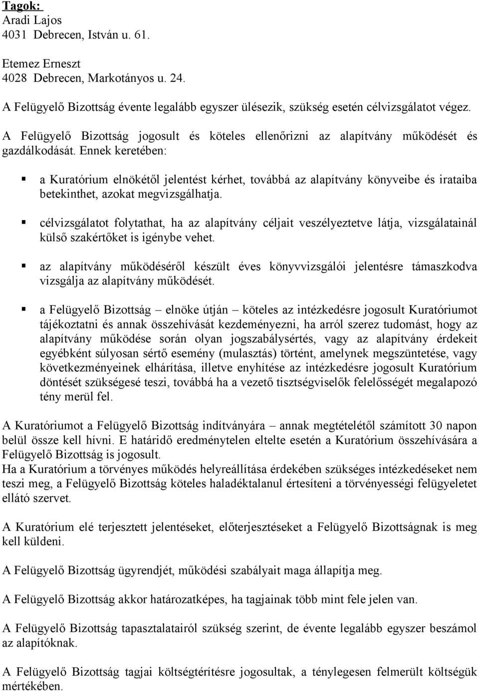 Ennek keretében: a Kuratórium elnökétől jelentést kérhet, továbbá az alapítvány könyveibe és irataiba betekinthet, azokat megvizsgálhatja.