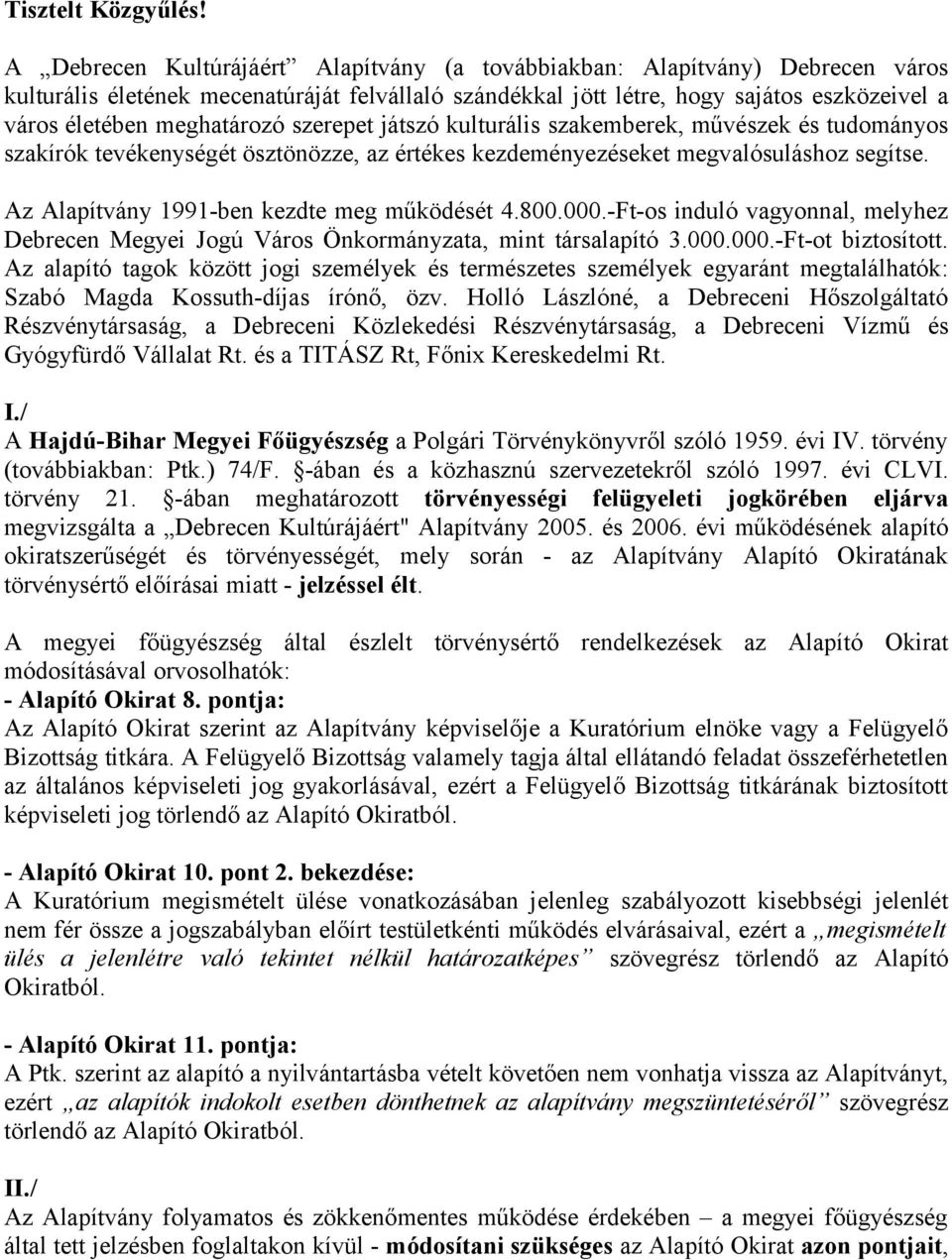 meghatározó szerepet játszó kulturális szakemberek, művészek és tudományos szakírók tevékenységét ösztönözze, az értékes kezdeményezéseket megvalósuláshoz segítse.