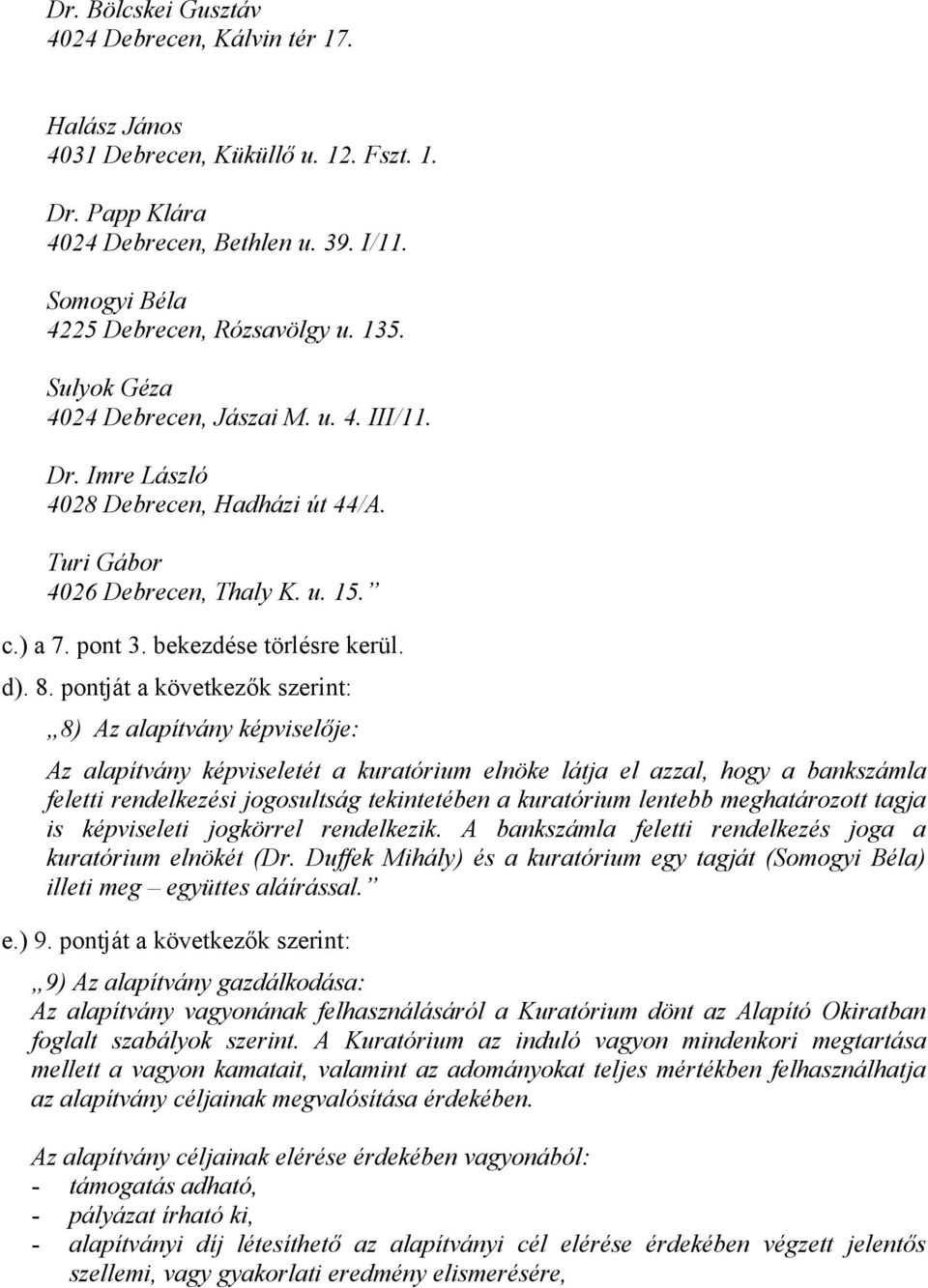 pontját a következők szerint: 8) Az alapítvány képviselője: Az alapítvány képviseletét a kuratórium elnöke látja el azzal, hogy a bankszámla feletti rendelkezési jogosultság tekintetében a kuratórium