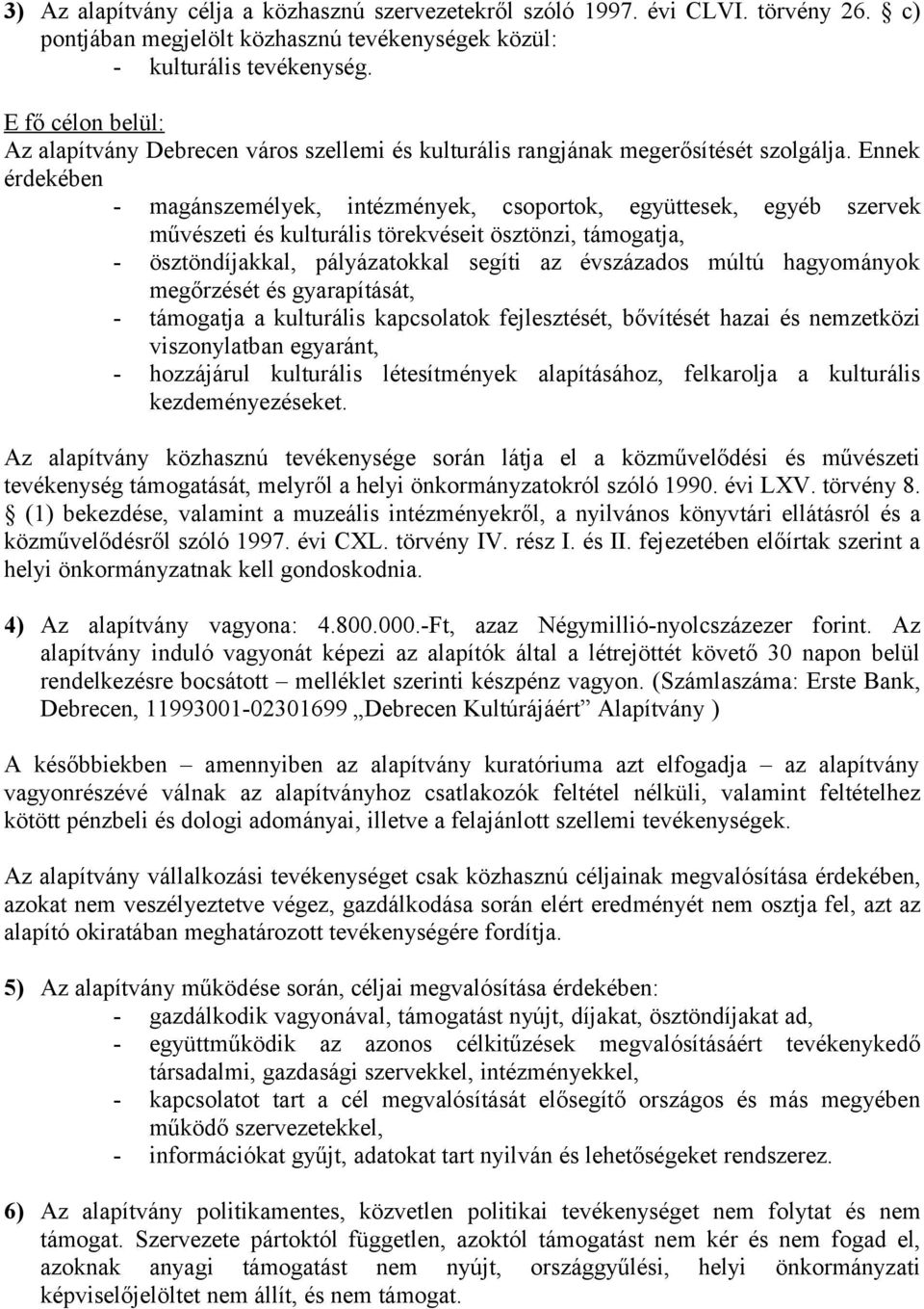 Ennek érdekében - magánszemélyek, intézmények, csoportok, együttesek, egyéb szervek művészeti és kulturális törekvéseit ösztönzi, támogatja, - ösztöndíjakkal, pályázatokkal segíti az évszázados múltú