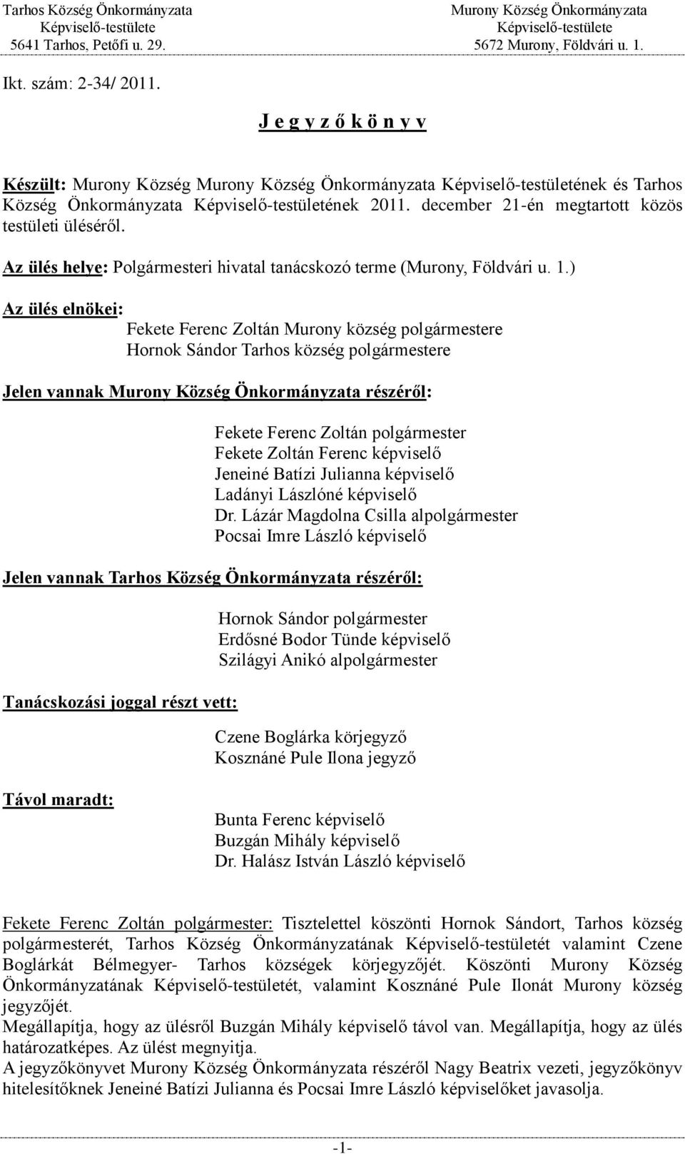 ) Az ülés elnökei: Fekete Ferenc Zoltán Murony község polgármestere Hornok Sándor Tarhos község polgármestere Jelen vannak részéről: Fekete Zoltán Ferenc képviselő Jeneiné Batízi Julianna képviselő