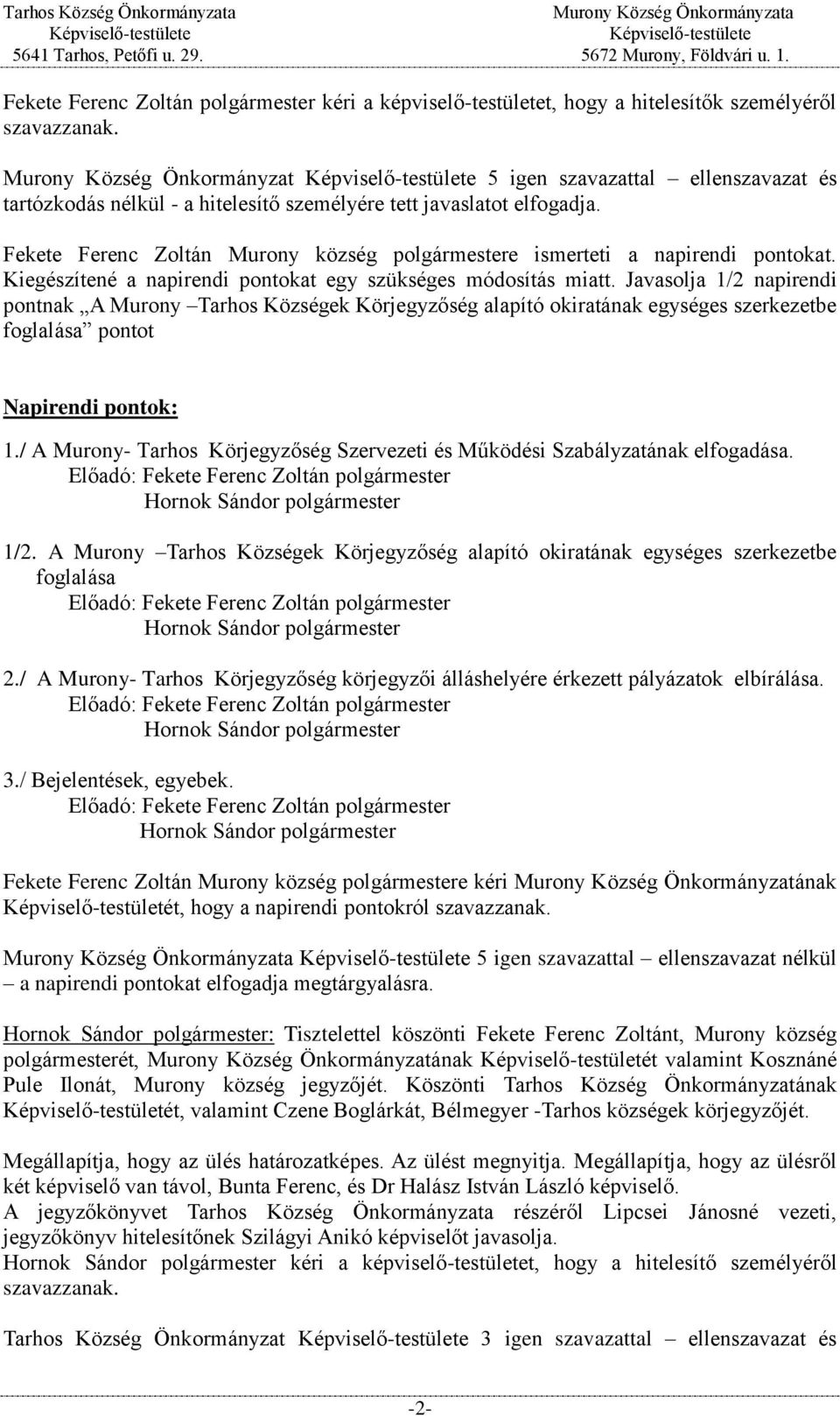 Fekete Ferenc Zoltán Murony község polgármestere ismerteti a napirendi pontokat. Kiegészítené a napirendi pontokat egy szükséges módosítás miatt.