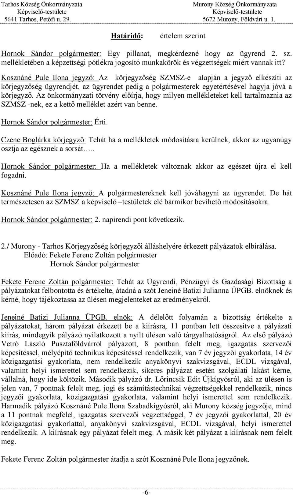 Az önkormányzati törvény előírja, hogy milyen mellékleteket kell tartalmaznia az SZMSZ -nek, ez a kettő melléklet azért van benne. : Érti.