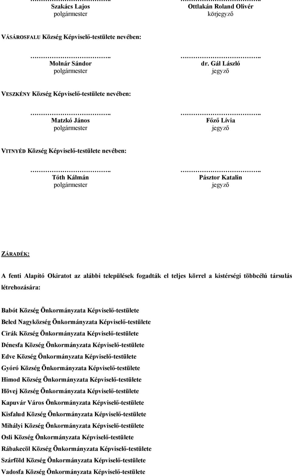 fogadták el teljes körrel a kistérségi többcélú társulás létrehozására: Babót Község Önkormányzata Képviselő-testülete Beled Nagyközség Önkormányzata Képviselő-testülete Cirák Község Önkormányzata