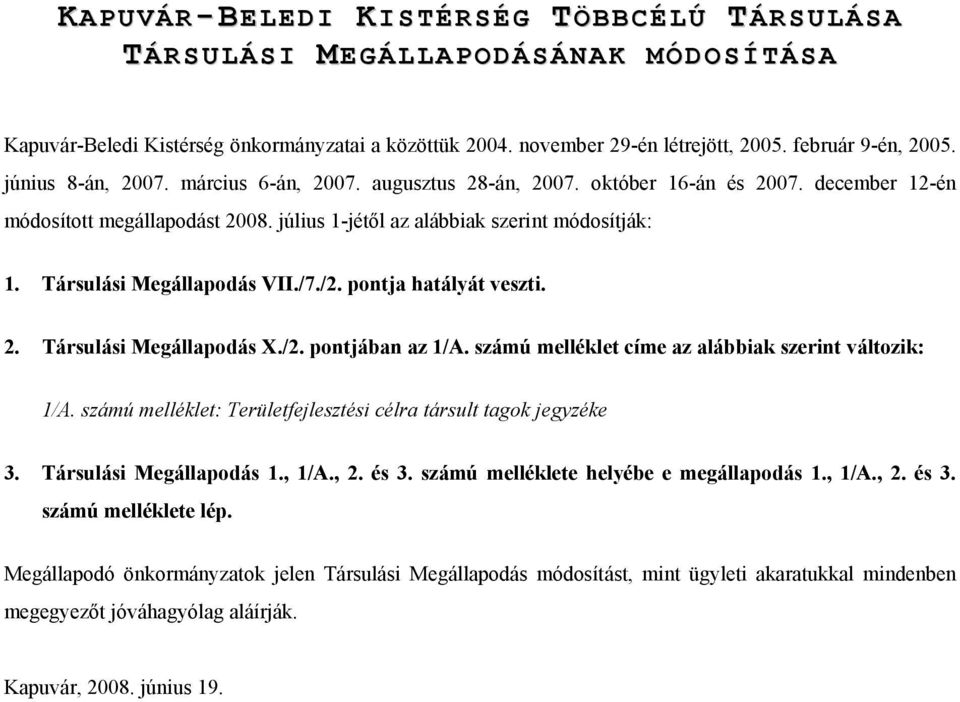 Társulási Megállapodás VII./7./2. pontja hatályát veszti. 2. Társulási Megállapodás X./2. pontjában az 1/A. számú melléklet címe az alábbiak szerint változik: 1/A.