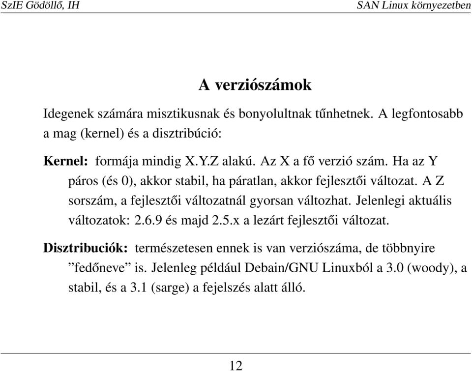 Ha az Y páros (és 0), akkor stabil, ha páratlan, akkor fejlesztői változat. A Z sorszám, a fejlesztői változatnál gyorsan változhat.