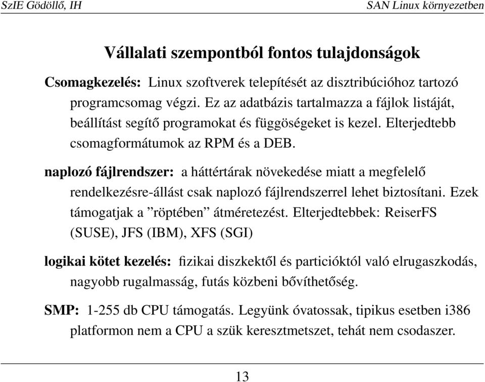 naplozó fájlrendszer: a háttértárak növekedése miatt a megfelelő rendelkezésre-állást csak naplozó fájlrendszerrel lehet biztosítani. Ezek támogatjak a röptében átméretezést.