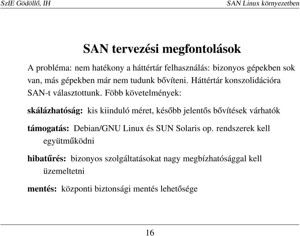 Föbb követelmények: skálázhatóság: kis kiinduló méret, később jelentős bővítések várhatók támogatás: Debian/GNU Linux és