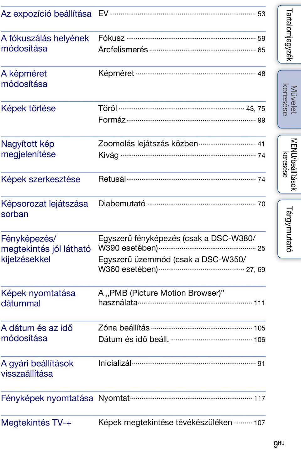 fényképezés (csak a DSC-W380/ W390 esetében) 25 Egyszerű üzemmód (csak a DSC-W350/ W360 esetében) 27, 69 Képek nyomtatása dátummal A PMB (Picture Motion Browser) használata 111 A dátum és