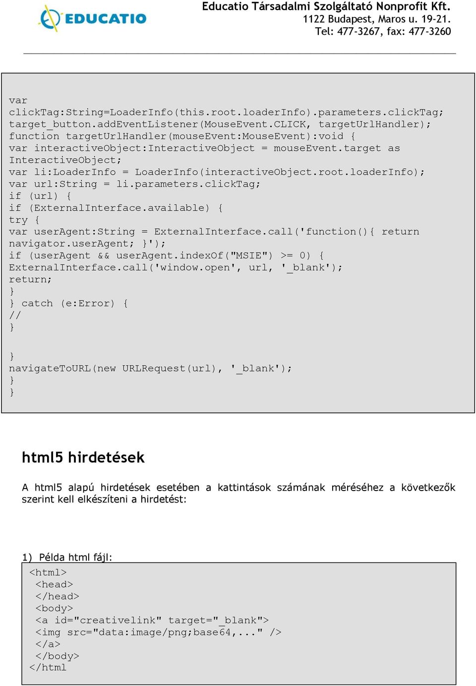 target as InteractiveObject; var li:loaderinfo = LoaderInfo(interactiveObject.root.loaderInfo); var url:string = li.parameters.clicktag; if (url) { if (ExternalInterface.