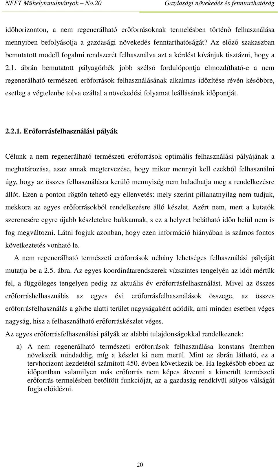 ábrán bemutatott pályagörbék jobb szélső fordulópontja elmozdítható-e a nem regenerálható természeti erőforrások felhasználásának alkalmas időzítése révén későbbre, esetleg a végtelenbe tolva ezáltal