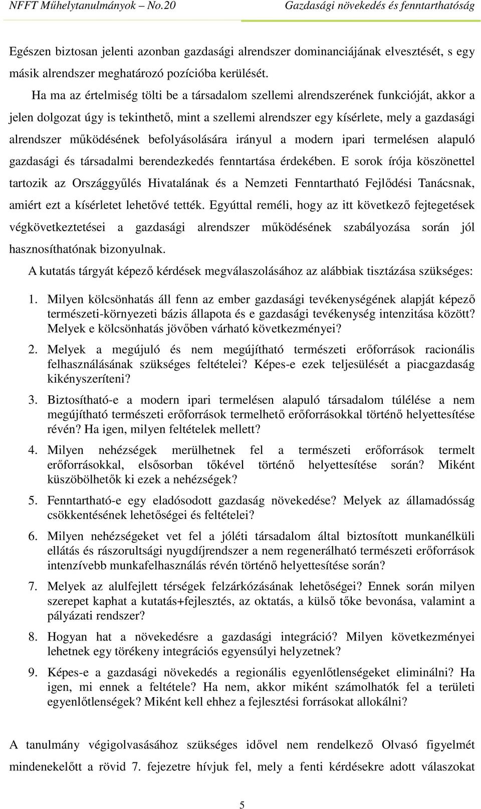 működésének befolyásolására irányul a modern ipari termelésen alapuló gazdasági és társadalmi berendezkedés fenntartása érdekében.