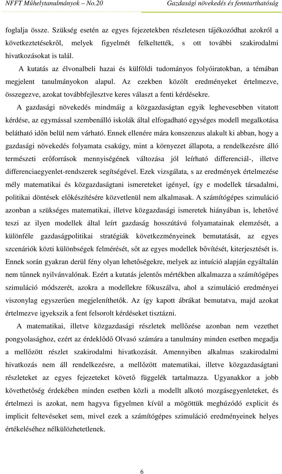 Az ezekben közölt eredményeket értelmezve, összegezve, azokat továbbfejlesztve keres választ a fenti kérdésekre.