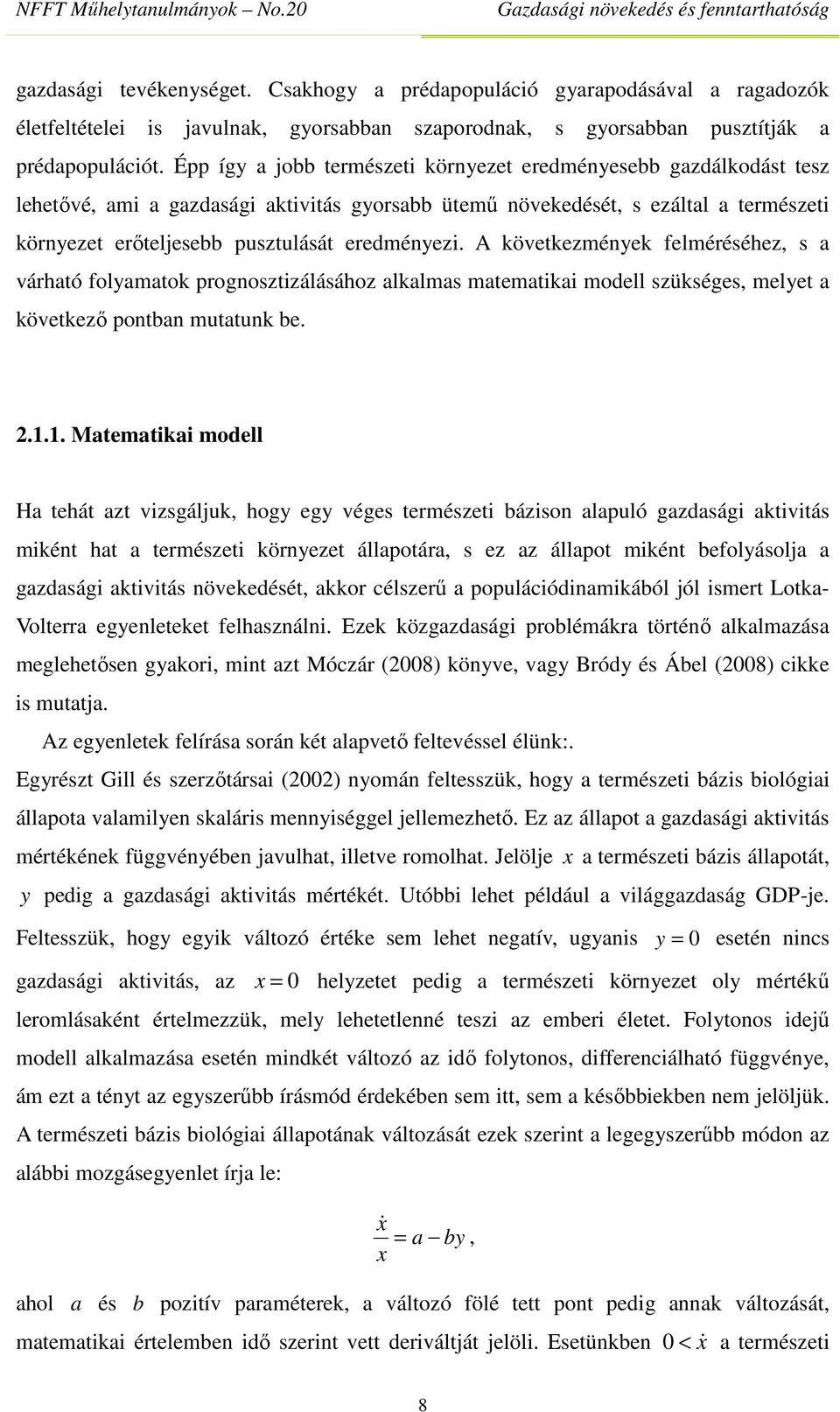 eredményezi. A következmények felméréséhez, s a várható folyamatok prognosztizálásához alkalmas matematikai modell szükséges, melyet a következő pontban mutatunk be. 2.1.