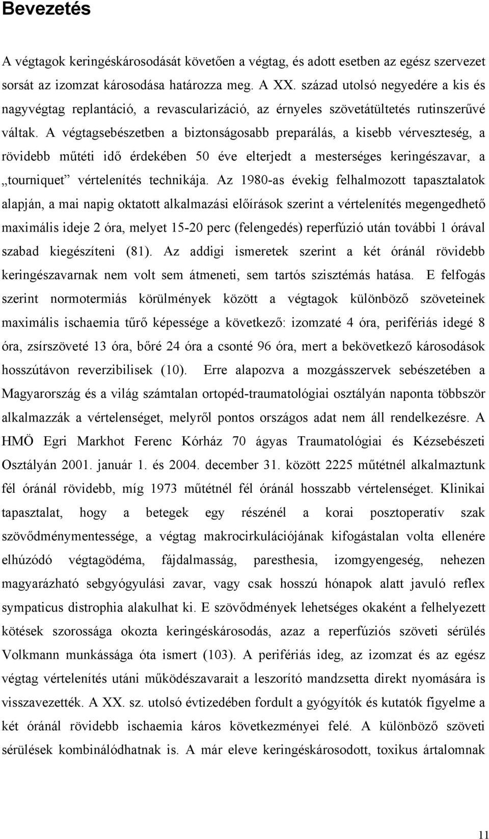 A végtagsebészetben a biztonságosabb preparálás, a kisebb vérveszteség, a rövidebb műtéti idő érdekében 50 éve elterjedt a mesterséges keringészavar, a tourniquet vértelenítés technikája.