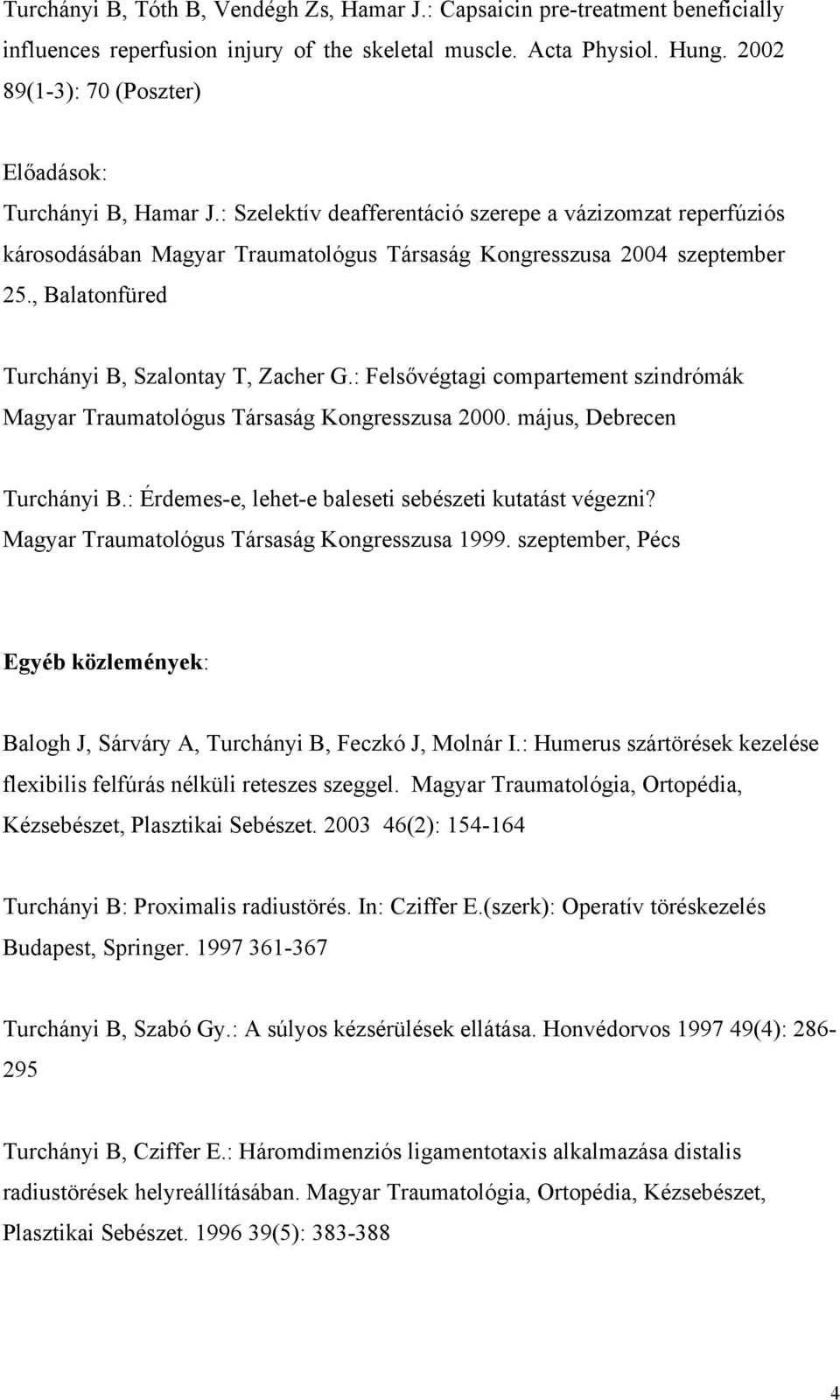 , Balatonfüred Turchányi B, Szalontay T, Zacher G.: Felsővégtagi compartement szindrómák Magyar Traumatológus Társaság Kongresszusa 2000. május, Debrecen Turchányi B.