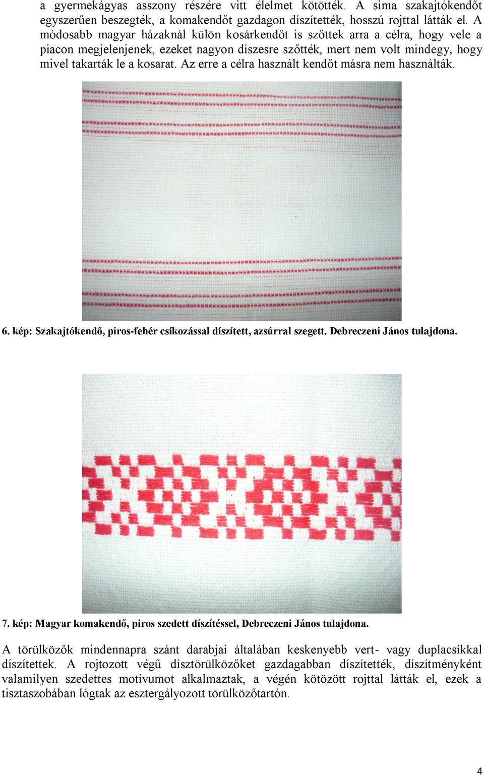 Az erre a célra használt kendőt másra nem használták. 6. kép: Szakajtókendő, piros-fehér csíkozással díszített, azsúrral szegett. Debreczeni János tulajdona. 7.