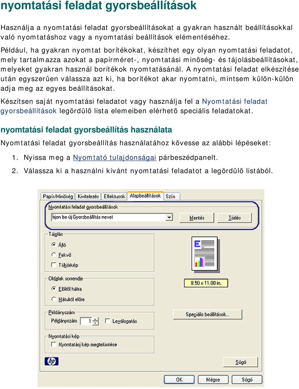 borítékok nyomtatásánál. A nyomtatási feladat elkészítése után egyszerûen válassza azt ki, ha borítékot akar nyomtatni, mintsem külön-külön adja meg az egyes beállításokat.