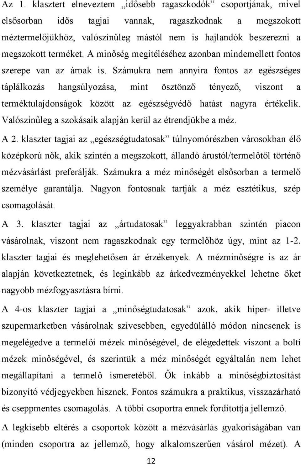 Számukra nem annyira fontos az egészséges táplálkozás hangsúlyozása, mint ösztönző tényező, viszont a terméktulajdonságok között az egészségvédő hatást nagyra értékelik.