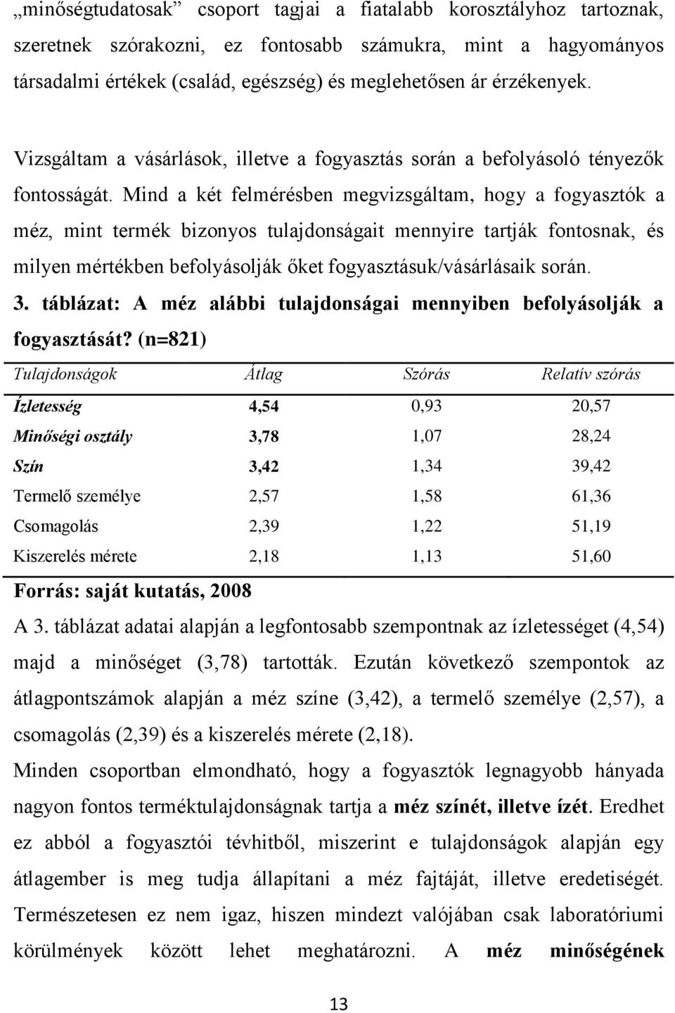 Mind a két felmérésben megvizsgáltam, hogy a fogyasztók a méz, mint termék bizonyos tulajdonságait mennyire tartják fontosnak, és milyen mértékben befolyásolják őket fogyasztásuk/vásárlásaik során. 3.