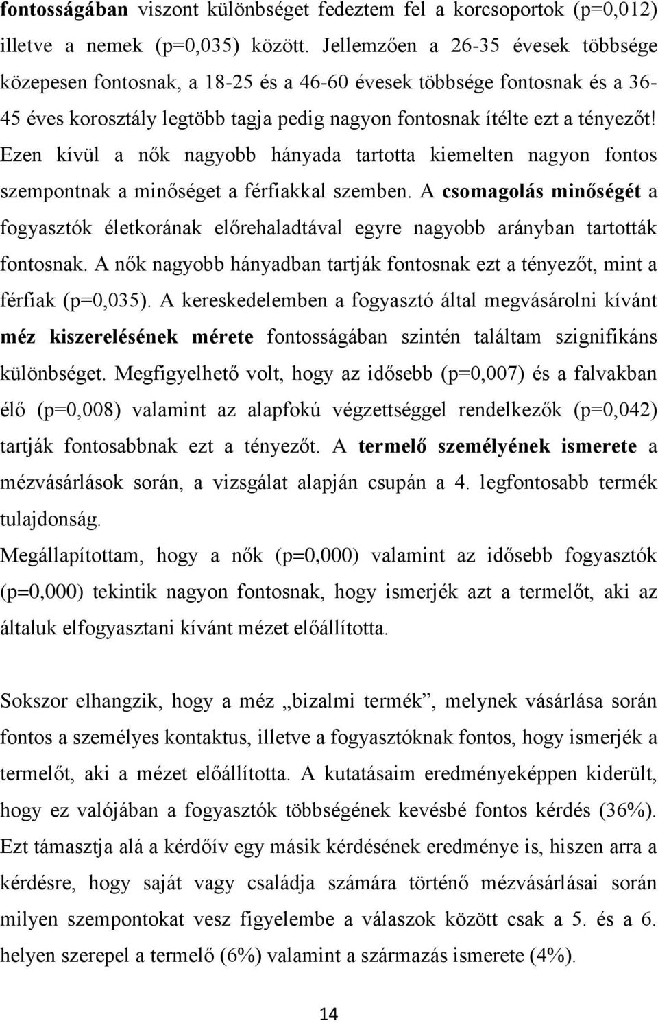 Ezen kívül a nők nagyobb hányada tartotta kiemelten nagyon fontos szempontnak a minőséget a férfiakkal szemben.