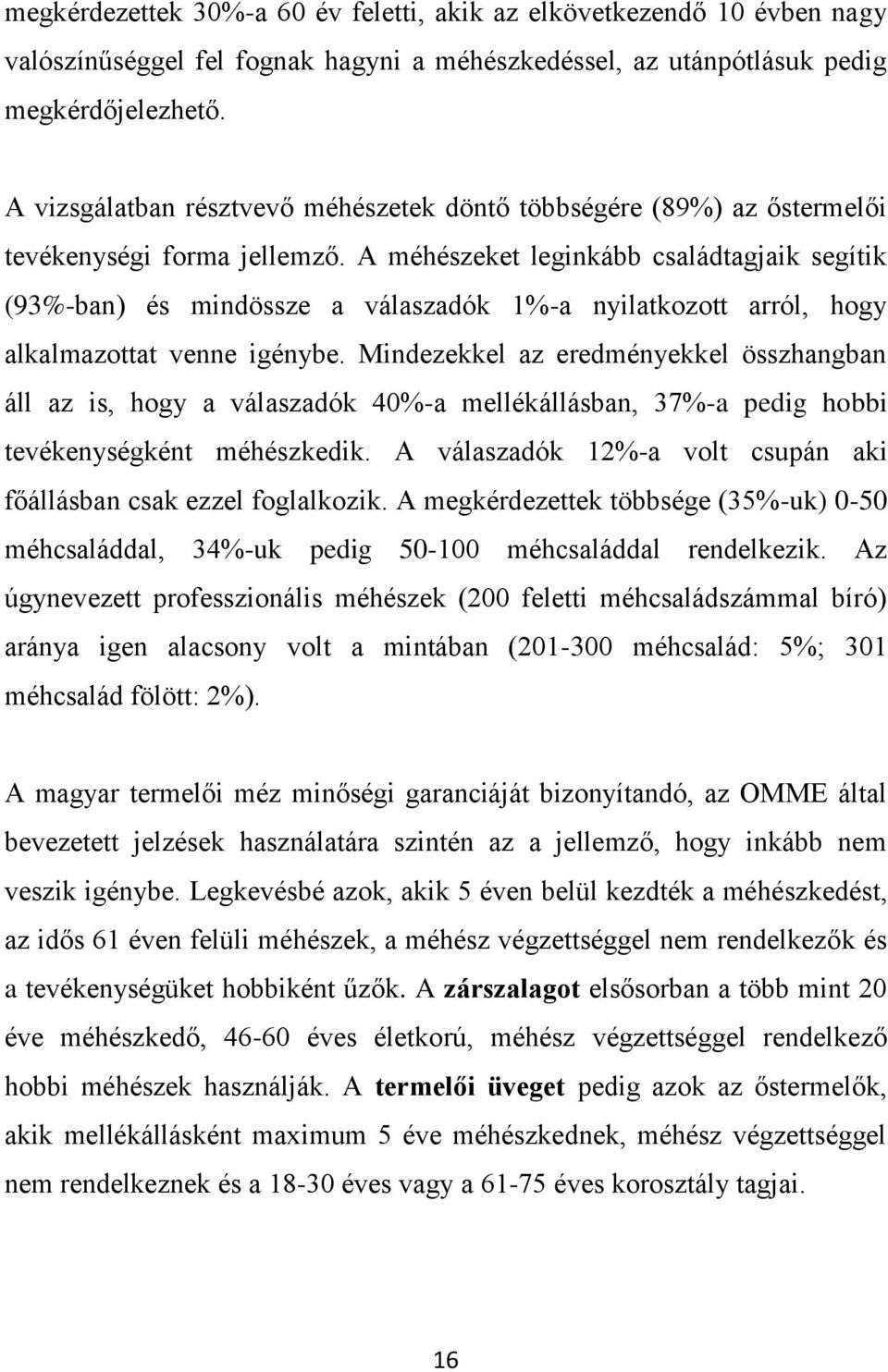 A méhészeket leginkább családtagjaik segítik (93%-ban) és mindössze a válaszadók 1%-a nyilatkozott arról, hogy alkalmazottat venne igénybe.