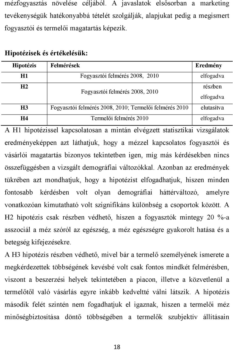 felmérés 2010 elutasítva H4 Termelői felmérés 2010 elfogadva A H1 hipotézissel kapcsolatosan a mintán elvégzett statisztikai vizsgálatok eredményeképpen azt láthatjuk, hogy a mézzel kapcsolatos