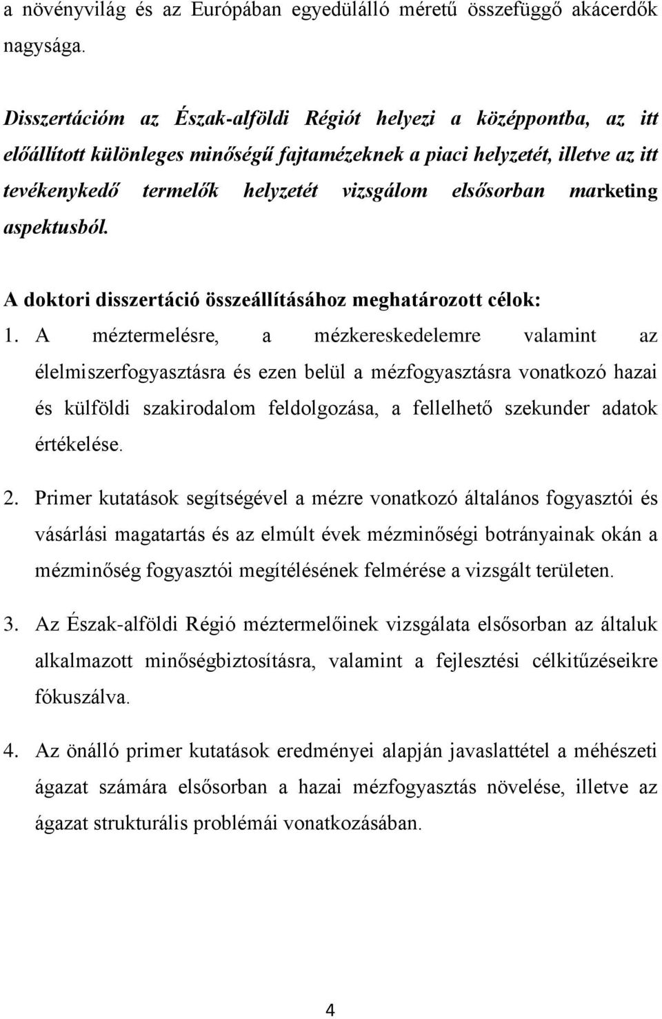 elsősorban marketing aspektusból. A doktori disszertáció összeállításához meghatározott célok: 1.