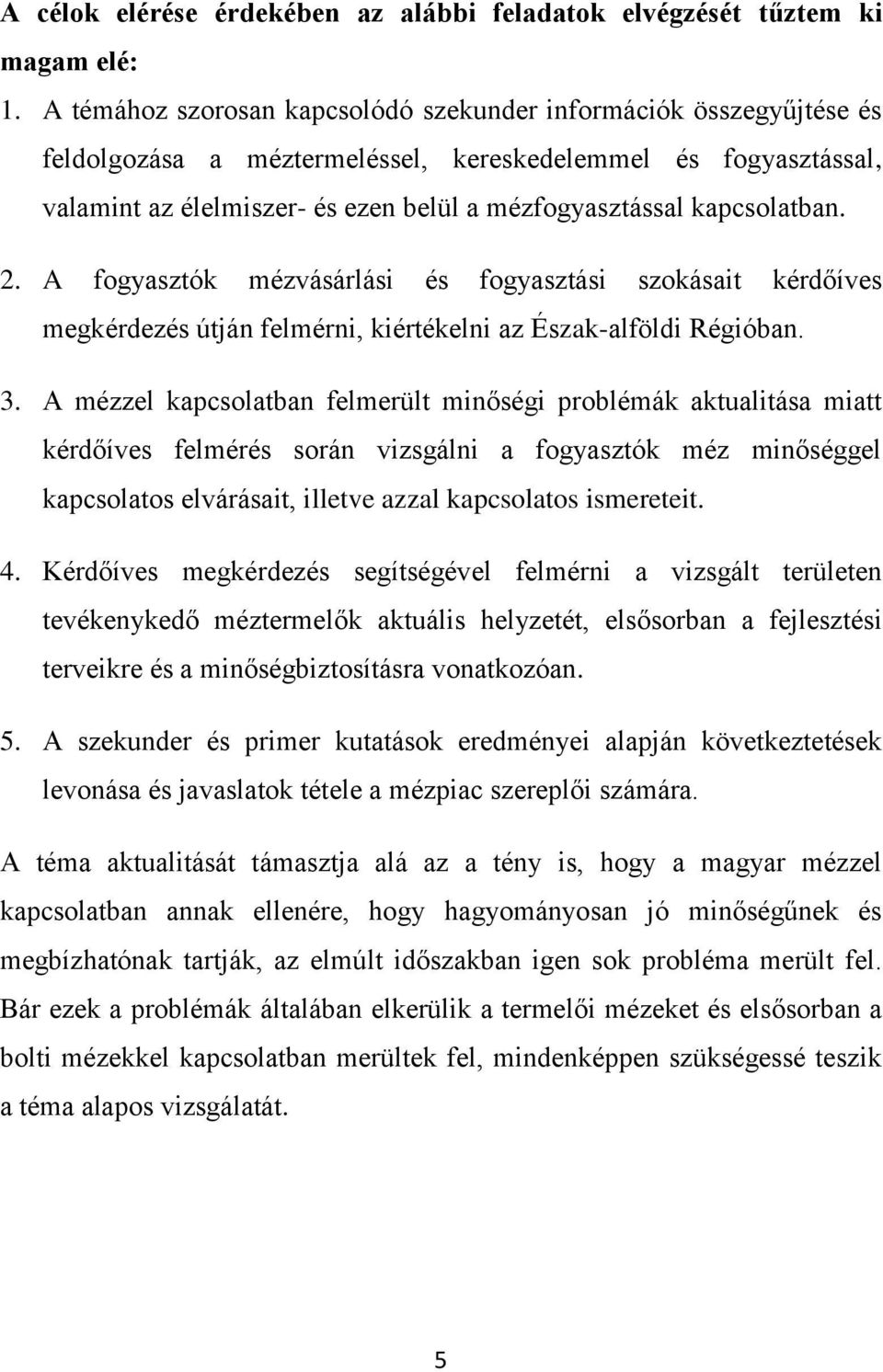 kapcsolatban. 2. A fogyasztók mézvásárlási és fogyasztási szokásait kérdőíves megkérdezés útján felmérni, kiértékelni az Észak-alföldi Régióban. 3.