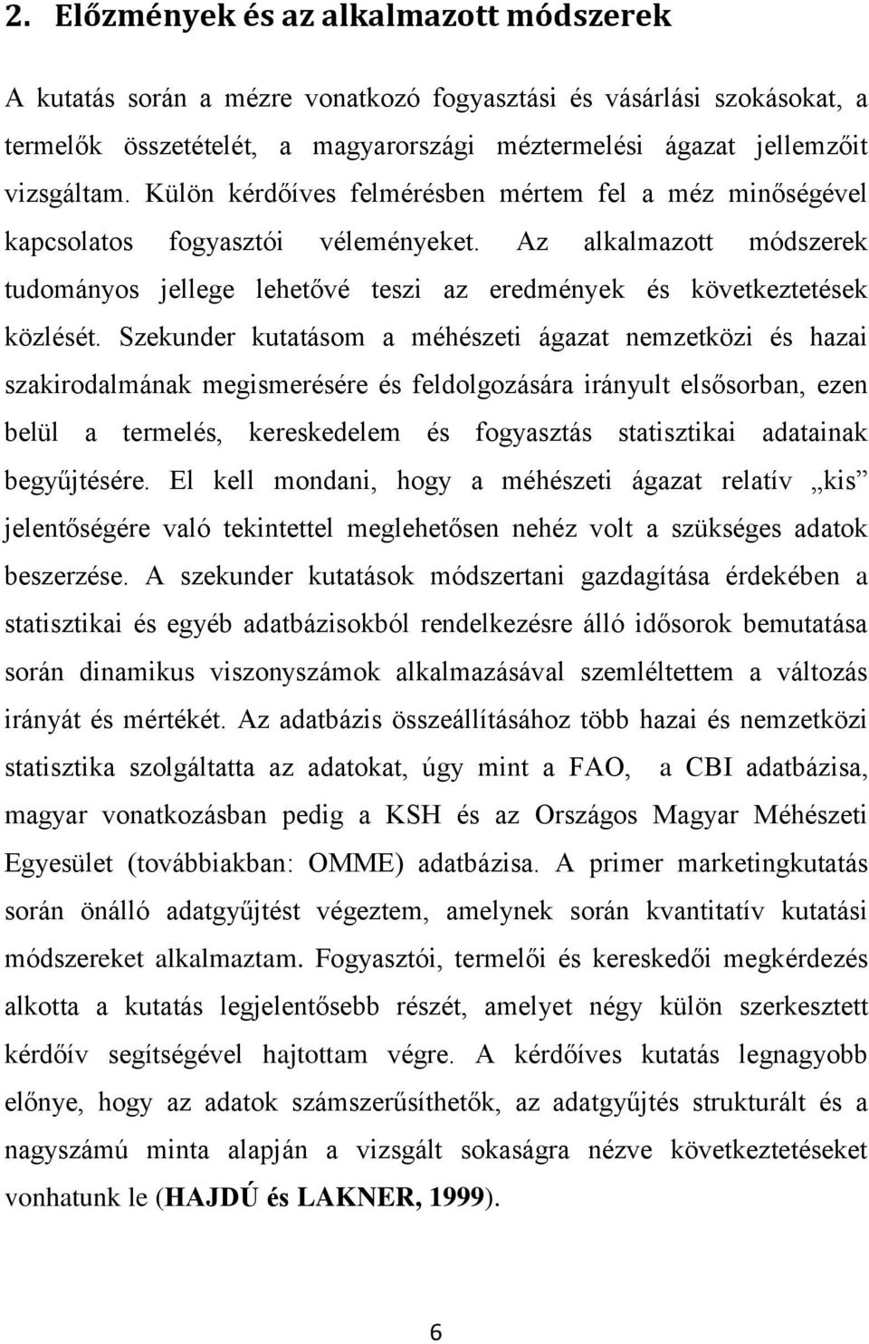 Szekunder kutatásom a méhészeti ágazat nemzetközi és hazai szakirodalmának megismerésére és feldolgozására irányult elsősorban, ezen belül a termelés, kereskedelem és fogyasztás statisztikai