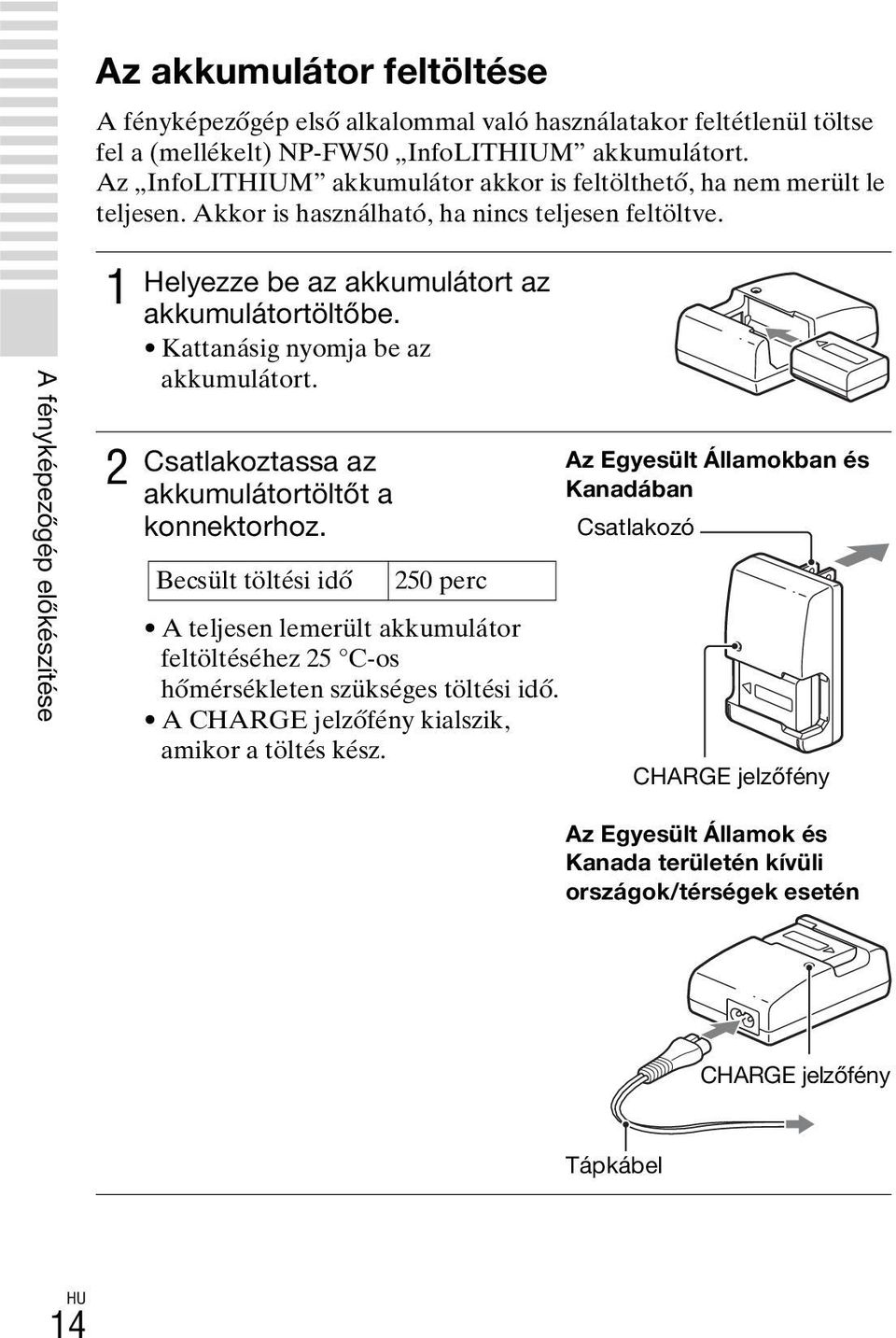 A fényképezőgép előkészítése 1 2 Helyezze be az akkumulátort az akkumulátortöltőbe. Kattanásig nyomja be az akkumulátort. Csatlakoztassa az akkumulátortöltőt a konnektorhoz.