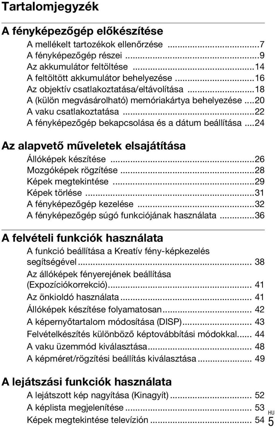 ..24 Az alapvető műveletek elsajátítása Állóképek készítése...26 Mozgóképek rögzítése...28 Képek megtekintése...29 Képek törlése...31 A fényképezőgép kezelése.