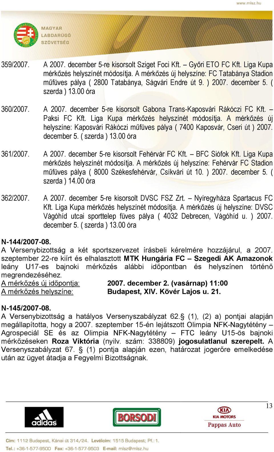 december 5-re kisorsolt Gabona Trans-Kaposvári Rákóczi FC Kft. Paksi FC Kft. Liga Kupa mérkőzés helyszínét módosítja.