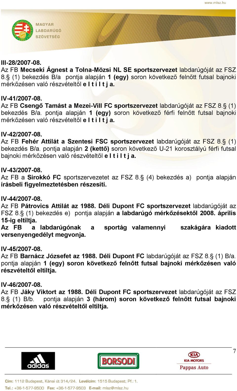Az FB Fehér Attilát a Szentesi FSC sportszervezet labdarúgóját az FSZ 8. (1) bekezdés B/a. pontja alapján 2 (kettő) soron következő U-21 korosztályú férfi futsal bajnoki IV-43/2007-08.