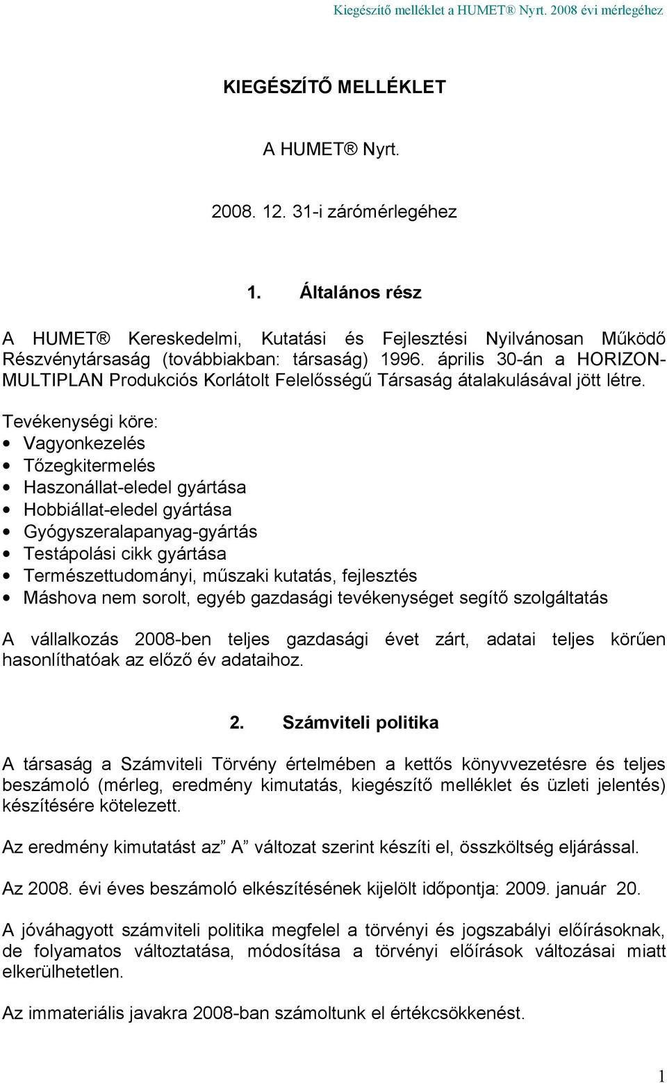 Tevékenységi köre: Vagyonkezelés Tőzegkitermelés Haszonállat-eledel gyártása Hobbiállat-eledel gyártása Gyógyszeralapanyag-gyártás Testápolási cikk gyártása Természettudományi, műszaki kutatás,