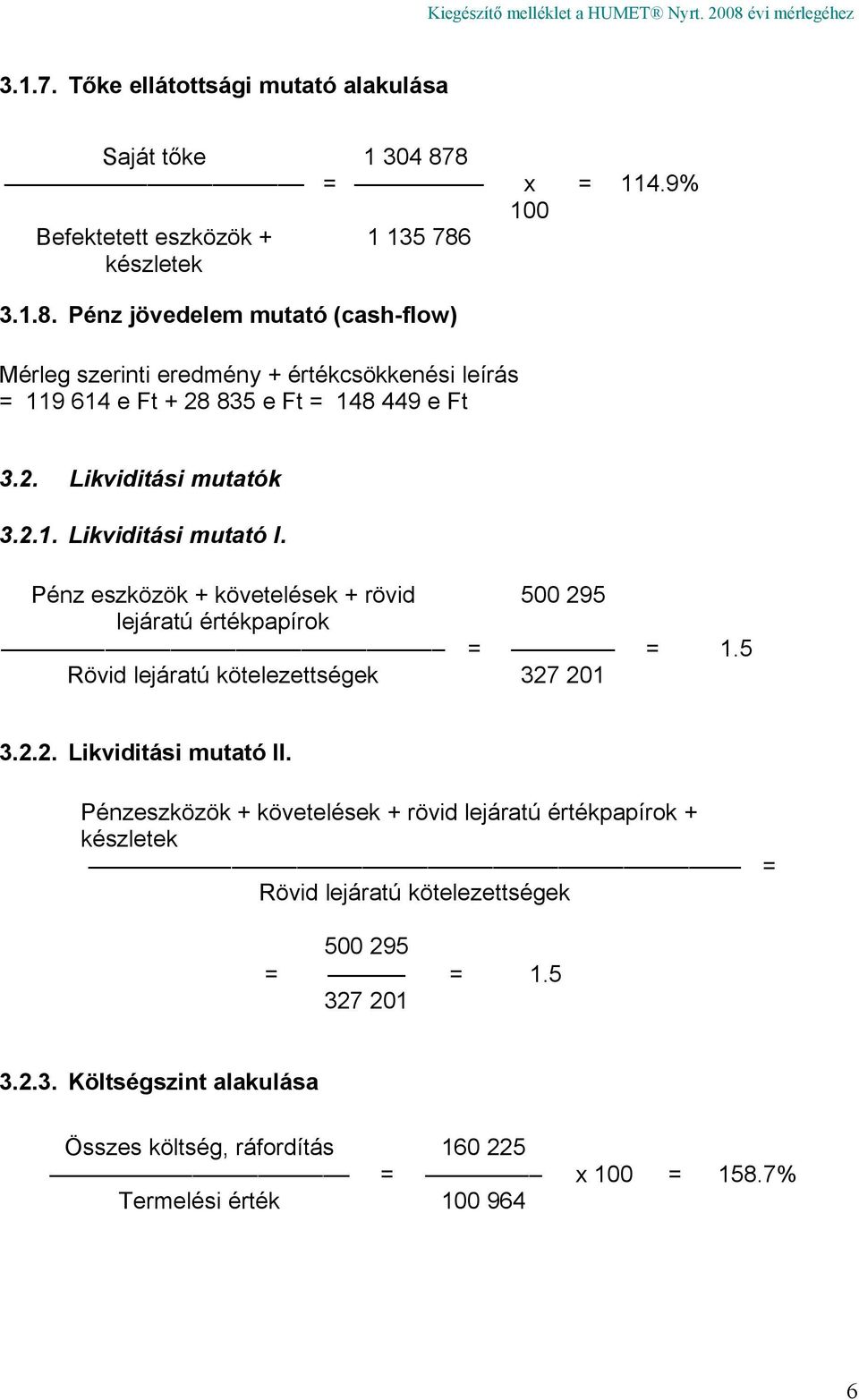 2. Likviditási mutatók 3.2.1. Likviditási mutató I. Pénz eszközök + követelések + rövid 500 295 lejáratú értékpapírok = = 1.5 Rövid lejáratú kötelezettségek 327 201 3.2.2. Likviditási mutató II.