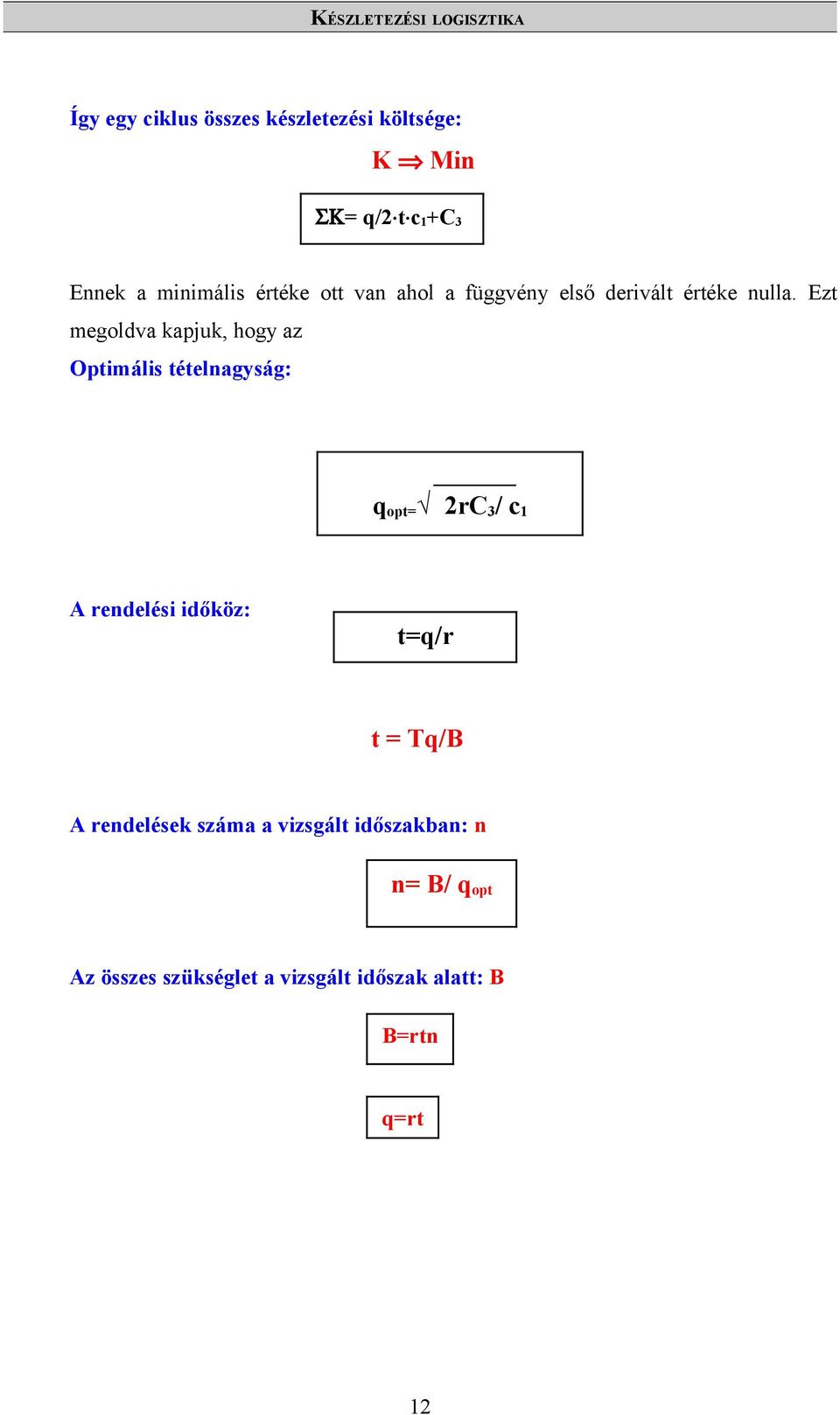 Ezt megoldva kapjuk, hogy az Optimális tételnagyság: q opt= 2rC 3 / c 1 A rendelési időköz: