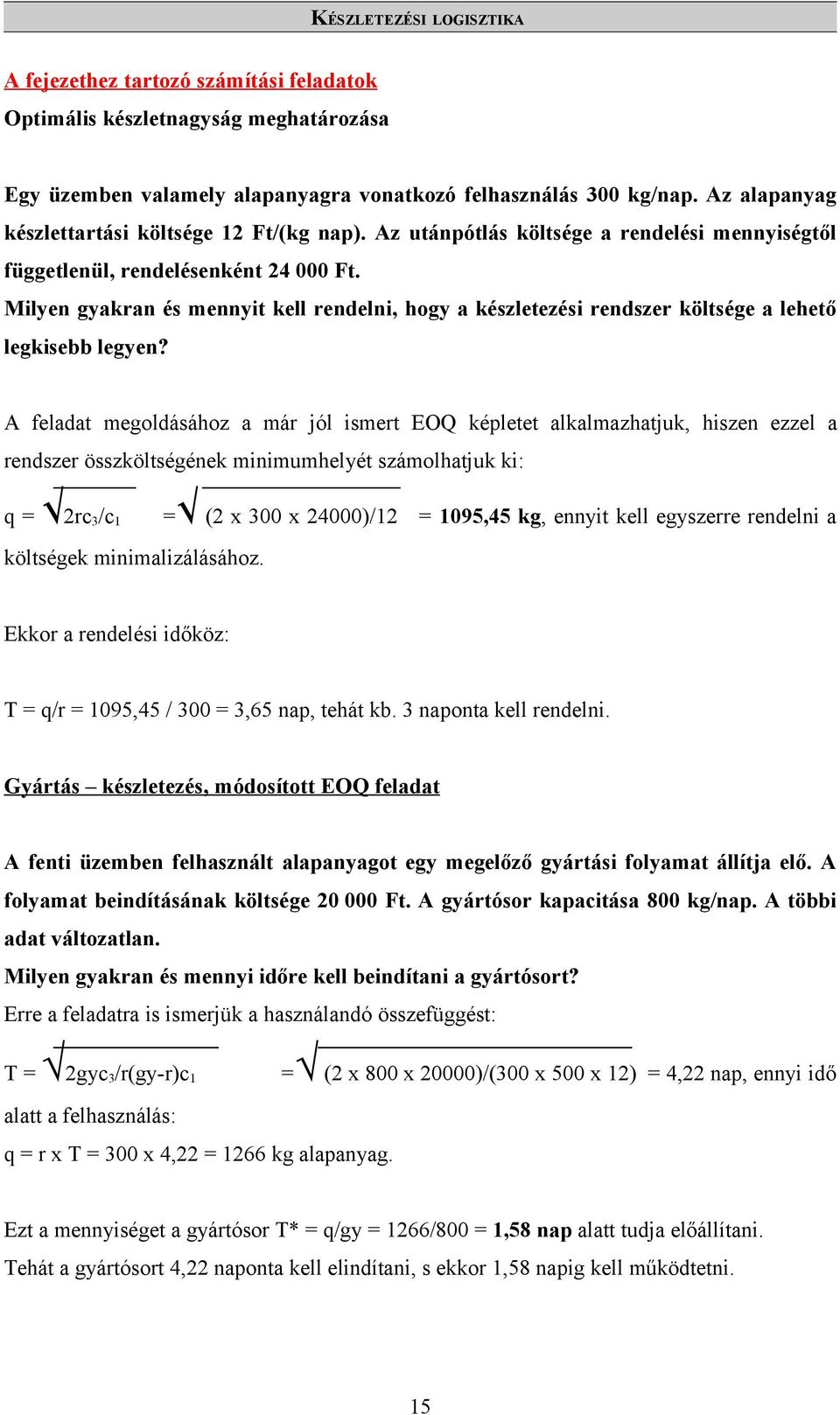 A feladat megoldásához a már jól ismert EOQ képletet alkalmazhatjuk, hiszen ezzel a rendszer összköltségének minimumhelyét számolhatjuk ki: q = 2rc 3 /c 1 = (2 x 300 x 24000)/12 = 1095,45 kg, ennyit