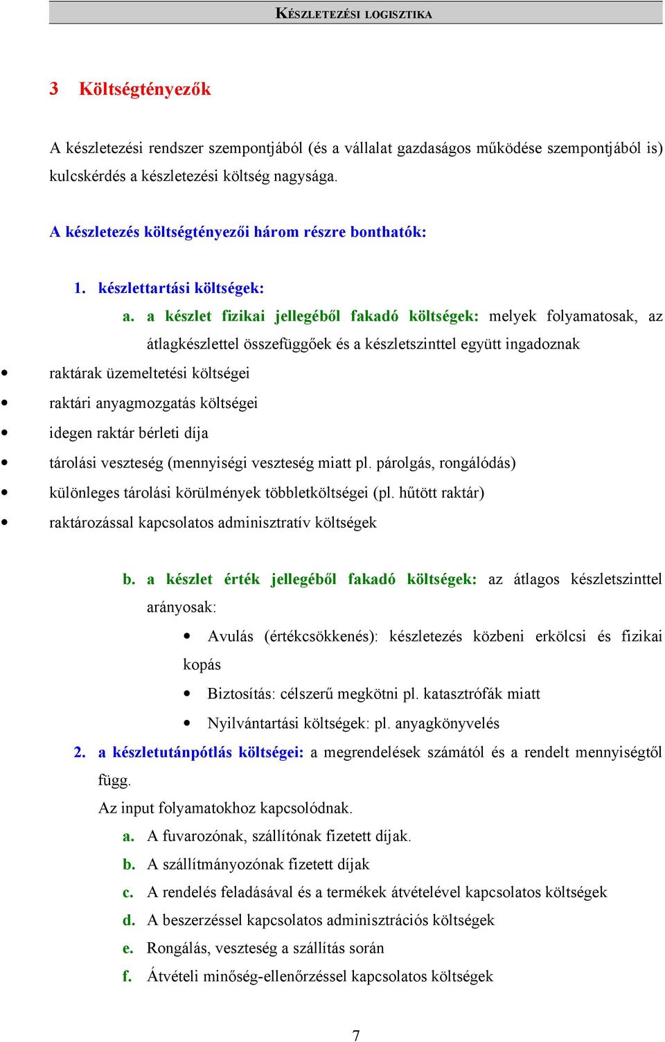 a készlet fizikai jellegéből fakadó költségek: melyek folyamatosak, az átlagkészlettel összefüggőek és a készletszinttel együtt ingadoznak raktárak üzemeltetési költségei raktári anyagmozgatás