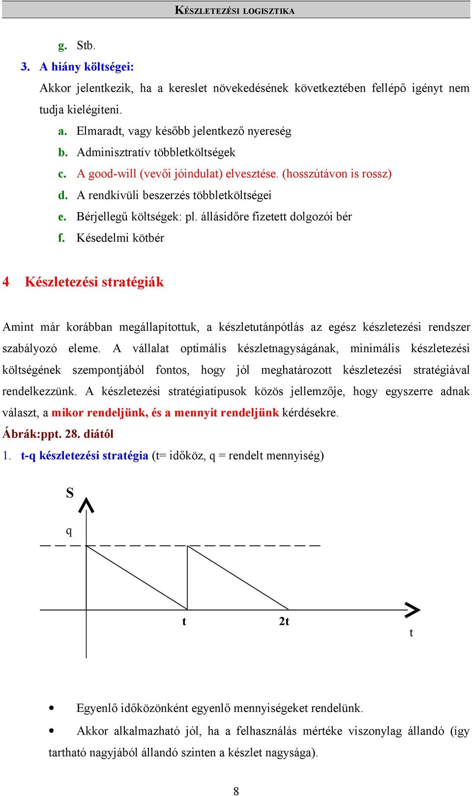 állásidőre fizetett dolgozói bér f. Késedelmi kötbér 4 Készletezési stratégiák Amint már korábban megállapítottuk, a készletutánpótlás az egész készletezési rendszer szabályozó eleme.