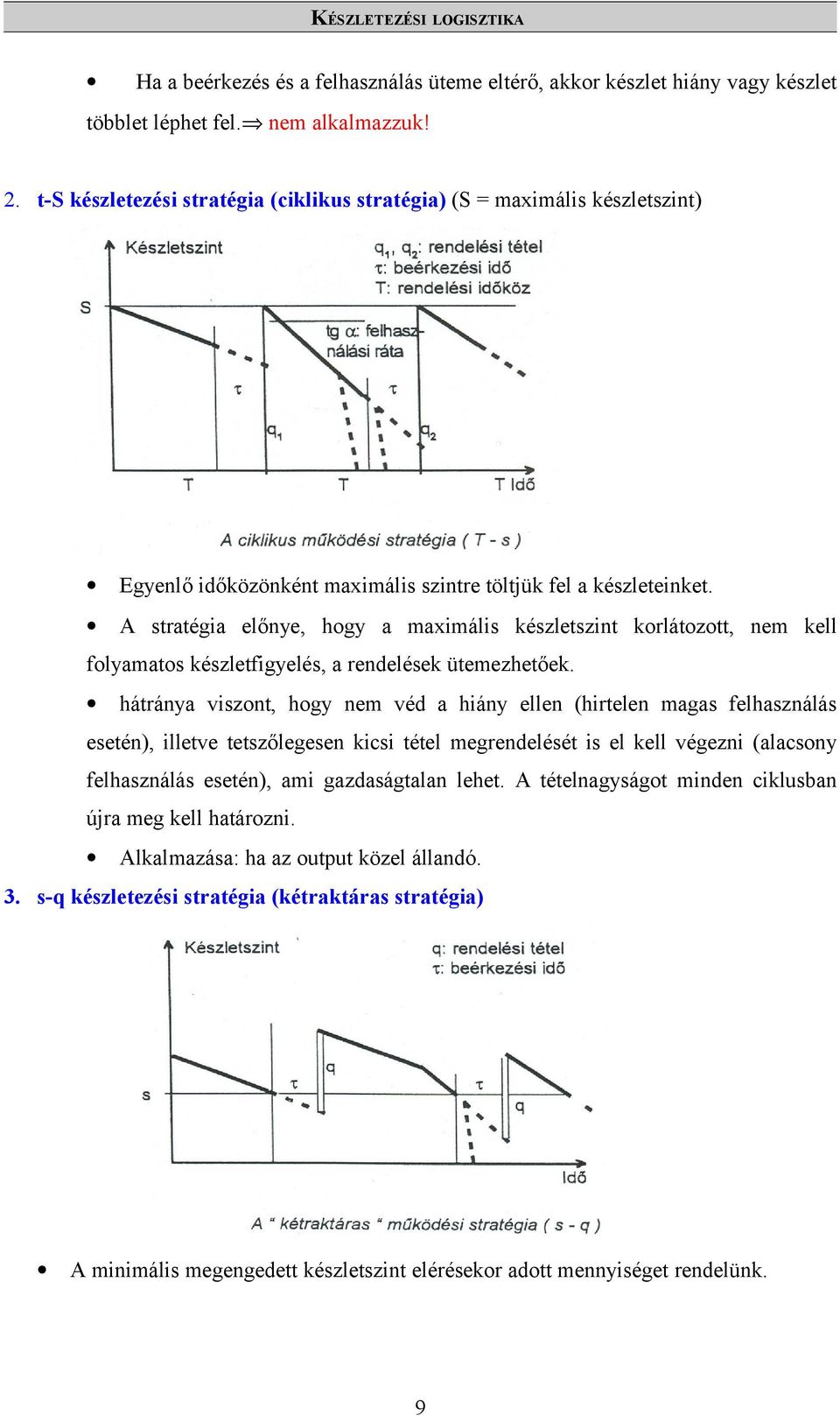 A stratégia előnye, hogy a maximális készletszint korlátozott, nem kell folyamatos készletfigyelés, a rendelések ütemezhetőek.