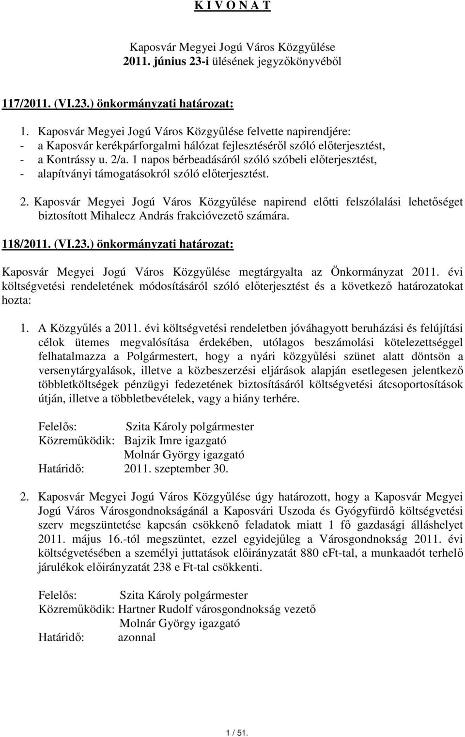 1 napos bérbeadásáról szóló szóbeli előterjesztést, - alapítványi támogatásokról szóló előterjesztést. 2.