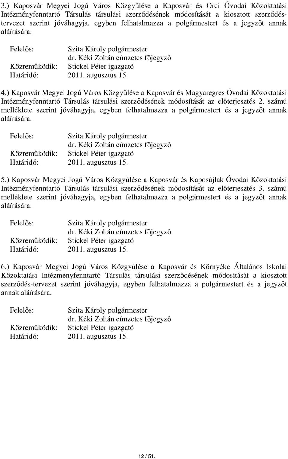 ) Kaposvár Megyei Jogú Város Közgyűlése a Kaposvár és Magyaregres Óvodai Közoktatási Intézményfenntartó Társulás társulási szerződésének módosítását az előterjesztés 2.