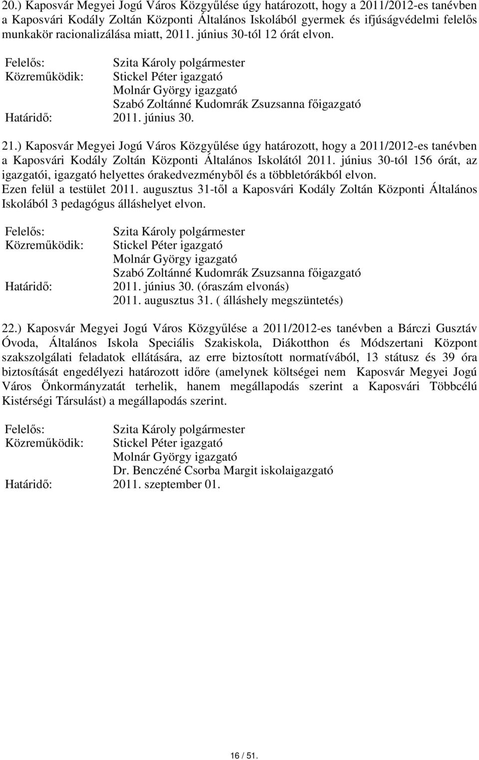 ) Kaposvár Megyei Jogú Város Közgyűlése úgy határozott, hogy a 2011/2012-es tanévben a Kaposvári Kodály Zoltán Központi Általános Iskolától 2011.