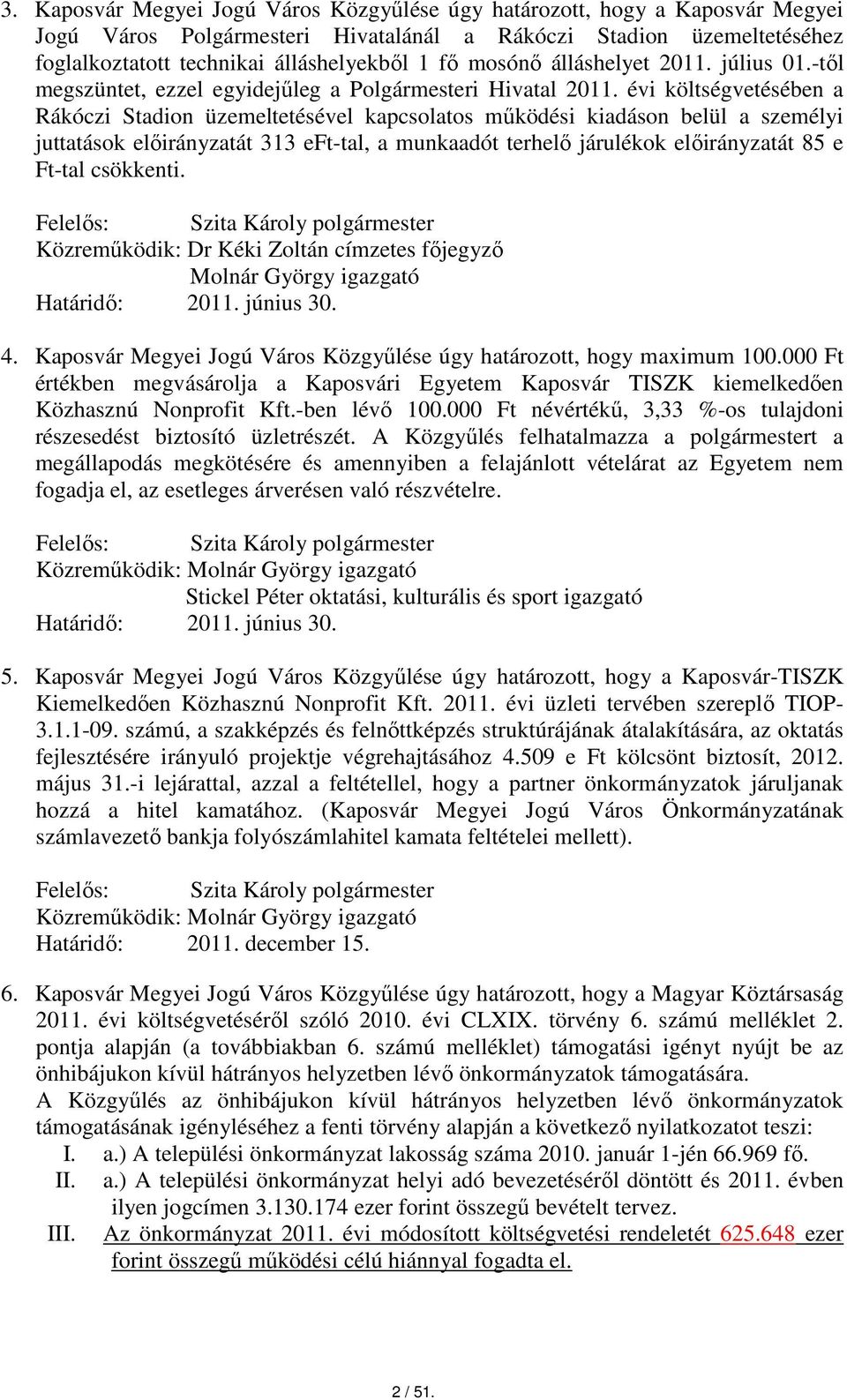 évi költségvetésében a Rákóczi Stadion üzemeltetésével kapcsolatos működési kiadáson belül a személyi juttatások előirányzatát 313 eft-tal, a munkaadót terhelő járulékok előirányzatát 85 e Ft-tal