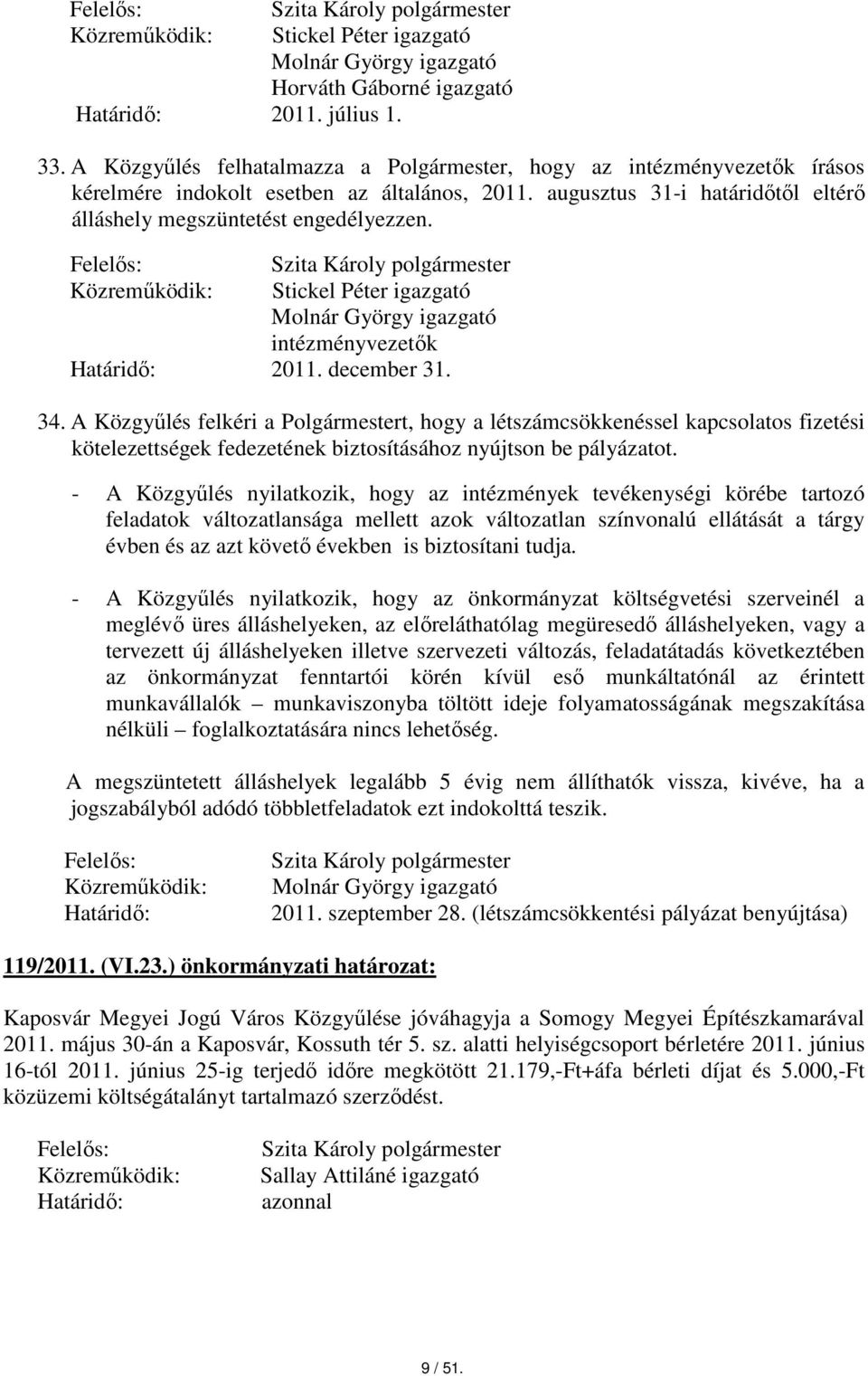 A Közgyűlés felkéri a Polgármestert, hogy a létszámcsökkenéssel kapcsolatos fizetési kötelezettségek fedezetének biztosításához nyújtson be pályázatot.