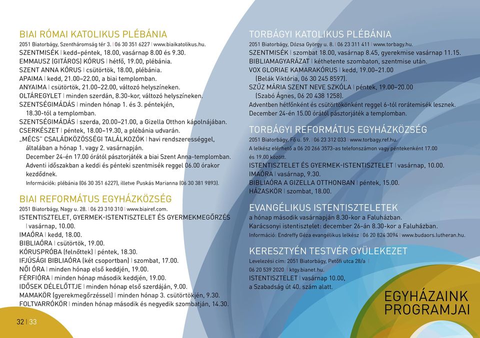 30-kor, változó helyszíneken. Szentségimádás l minden hónap 1. és 3. péntekjén, 18.30-tól a templomban. Szentségimádás l szerda, 20.00 21.00, a Gizella Otthon kápolnájában. Cserkészet l péntek, 18.
