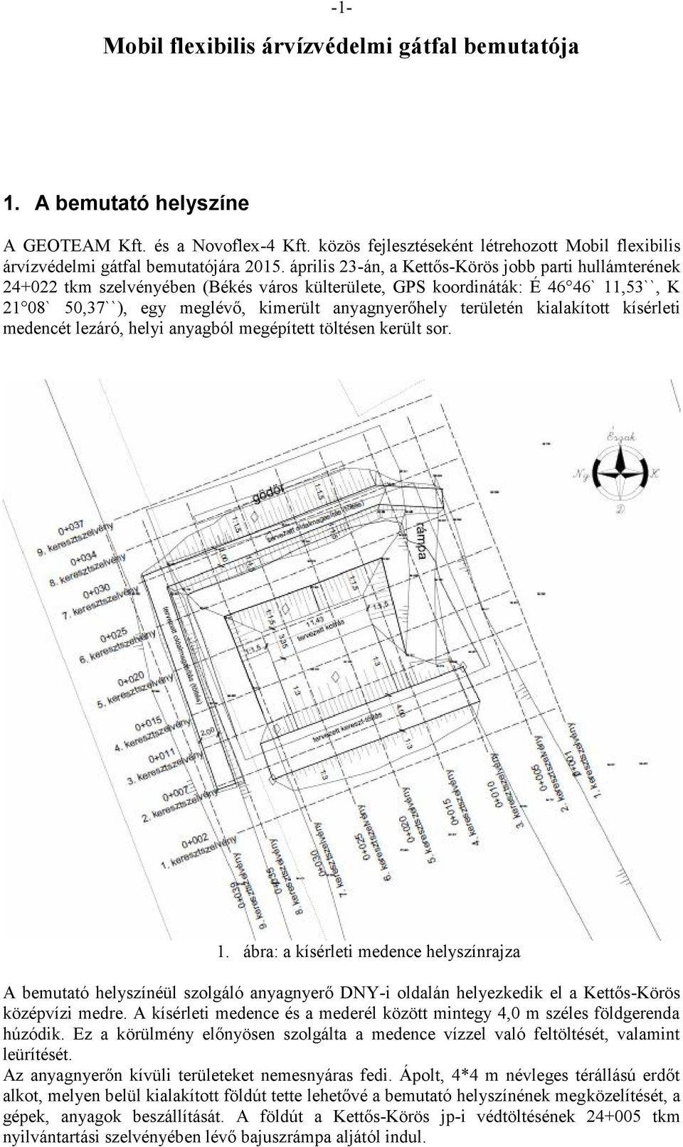 április 23-án, a Kettős-Körös jobb parti hullámterének 24+022 tkm szelvényében (Békés város külterülete, GPS koordináták: É 46 46` 11,53``, K 21 08` 50,37``), egy meglévő, kimerült anyagnyerőhely