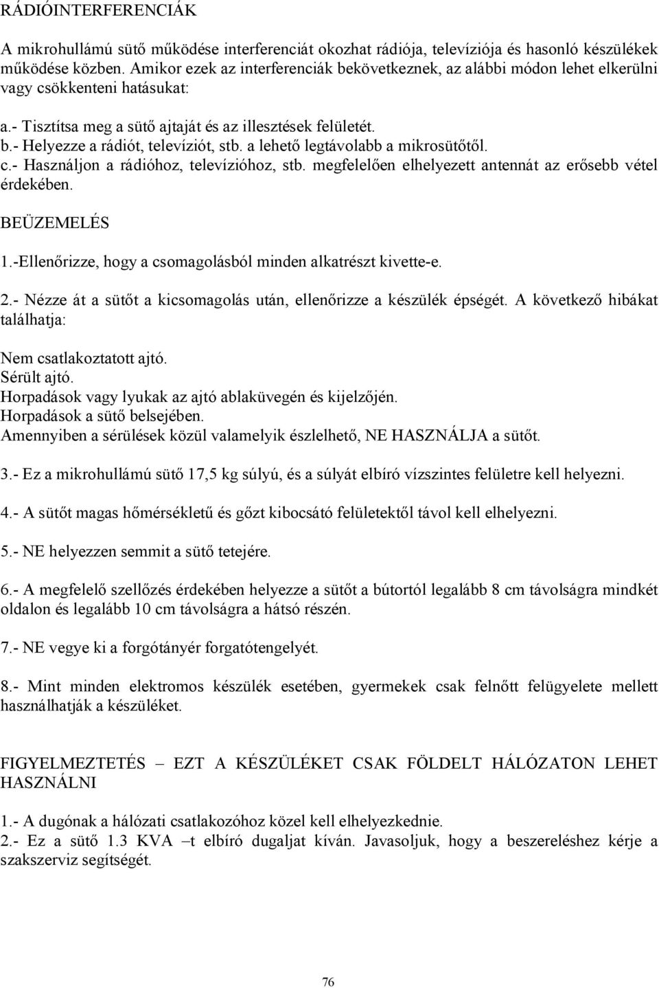 a lehető legtávolabb a mikrosütőtől. c.- Használjon a rádióhoz, televízióhoz, stb. megfelelően elhelyezett antennát az erősebb vétel érdekében. BEÜZEMELÉS 1.