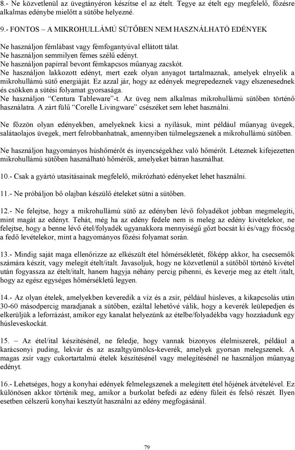 Ne használjon papírral bevont fémkapcsos műanyag zacskót. Ne használjon lakkozott edényt, mert ezek olyan anyagot tartalmaznak, amelyek elnyelik a mikrohullámú sütő energiáját.